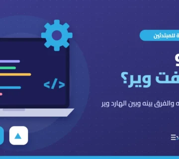 ما هو السوفت وير؟ تعريف البرمجيات وأنواعها والفرق بينها وبين الهارد وير